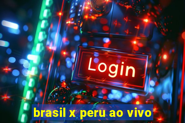 brasil x peru ao vivo